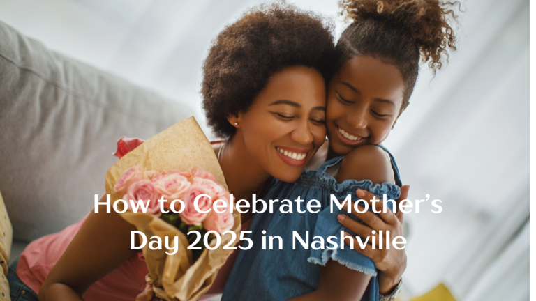 Here’s How to Celebrate Mother’s Day 2025 in Nashville